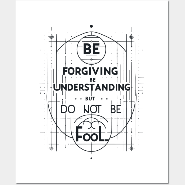 Be Forgiving, Be Understanding, But Do Not Be Fool Wall Art by T-Shirt Sculptor